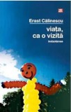 Cumpara ieftin Viata, ca o vizita/Erast Calinescu