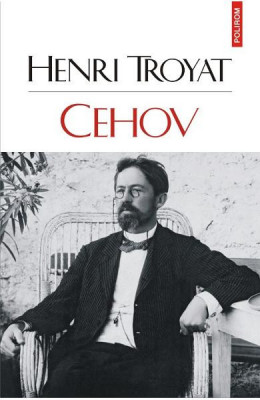 Cehov, Henri Troyat - Editura Polirom foto