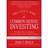 The Little Book of Common Sense Investing: The Only Way to Guarantee Your Fair Share of Stock Market Returns