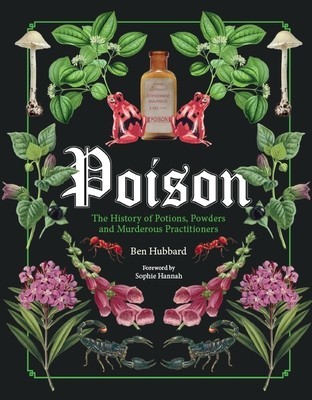 Poison The History of Potions, Powders and Murderous Practitioners foto