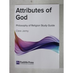 ATTRIBUTES OF GOD - PHILOSOPHY OF RELIGION STUDY GUIDE by CLARE JARMY ,2014