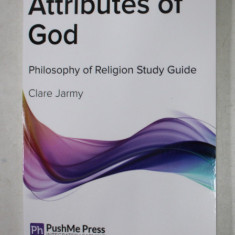 ATTRIBUTES OF GOD - PHILOSOPHY OF RELIGION STUDY GUIDE by CLARE JARMY ,2014