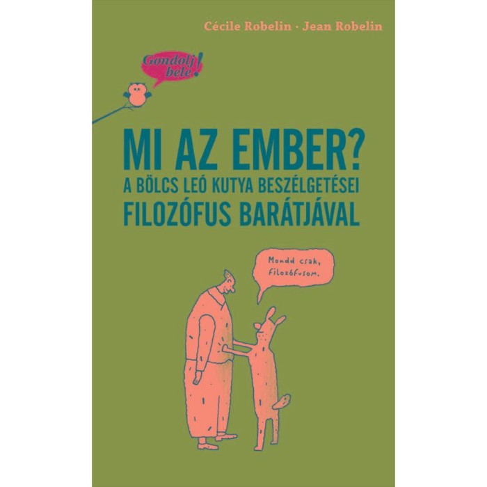 Gondolj bele! Mi az ember? - A b&ouml;lcs Le&oacute; kutya besz&eacute;lget&eacute;sei filoz&oacute;fus bar&aacute;tj&aacute;val - C&eacute;cile Robelin