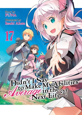 Didn&#039;t I Say to Make My Abilities Average in the Next Life?! (Light Novel) Vol. 17