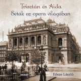 Triszt&aacute;n &eacute;s Aida - S&eacute;t&aacute;k az opera vil&aacute;g&aacute;ban - Eősze L&aacute;szl&oacute;