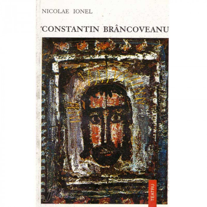 Nicolae Ionel - Constantin Brancoveanu - piesa in 5 acte - 134856