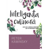 Inteligenta culinara. Arta de a manca sanatos (si cu adevarat bine) - Peter Kaminsky