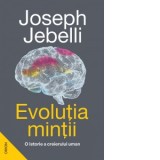 Evolutia mintii. O istorie a creierului uman - Joseph Jebelli