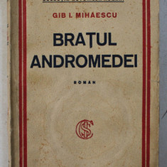 BRATUL ANDROMEDEI , EDITIA A I -A , roman de GIB. I. MIHAESCU
