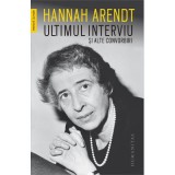 Ultimul interviu si alte convorbiri - Hannah Arendt