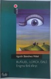 Cumpara ieftin AGUSTIN SANCHEZ VIDAL - BUNUEL, LORCA, DALI: ENIGMA FARA SFARSIT (2005)