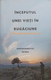 INCEPUTUL UNEI VIETI IN RUGACIUNE-ARHIMANDRITUL IRINEU, 2014