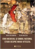 Erou medieval si simbol national. Studii despre Mihai Viteazul, Cetatea de Scaun