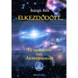 Elkezdőd&ouml;tt - &Uacute;j vil&aacute;grend vagy Aranykorszak? - Let&ouml;lthető mp3-medit&aacute;ci&oacute;val - Balogh B&eacute;la