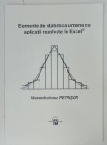 ELEMENTE DE STATISTICA URBANA CU APLICATII REZOLVATE IN EXCEL de ALEXANDRU IONUT PETRISOR , 2007