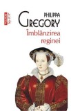 Imblanzirea reginei - Philippa Gregory