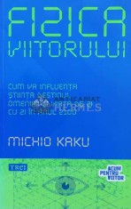 Fizica viitorului. Cum va influenta stiinta destinul omenirii si viata de zi cu zi in anul 2100 - 2012 - Michio Kaku ($M176) foto