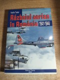 Razboiul aerian in Romania (1941-1944) - de Vasile Tudor (Editura Tiparg, 2006)