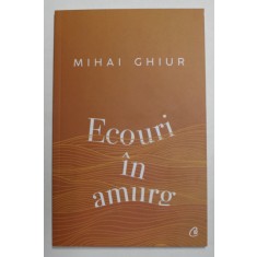 ECOURI IN AMURG - versuri de MIHAI GHIUR , 2021