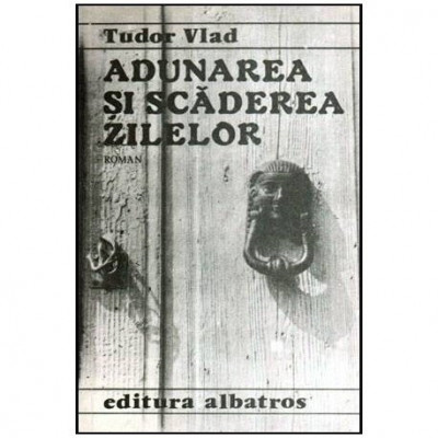 Tudor Vlad - Adunarea si scaderea zilelor - Roman - 114130 foto