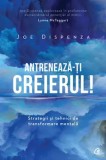 Cumpara ieftin Antreneaza-ti creierul! Strategii si tehnici de transformare mentala. Editia a II-a/Joe Dispenza, Curtea Veche Publishing