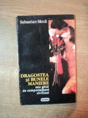 DRAGOSTEA SI BUNELE MANIERE , MIC GHID DE COMPORTAMENT CIVILIZAT de SEBASTIAN SARCA , 1996 foto