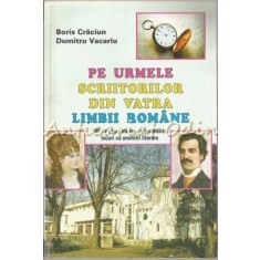 Pe Urmele Scriitorilor Din Vatra Limbii Romane - Boris Craciun, Dumitru Vacariu