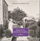 Diana Mandache - Balcicul Reginei Maria _ carte _ Ed. Curtea Veche, Bucuresti, 2014