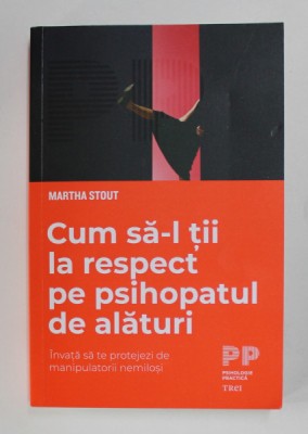 CUM SA - L TII LA RESPECT PE PSIHOPATUL DE ALATURI de MARTHA STOUT , 2021 foto
