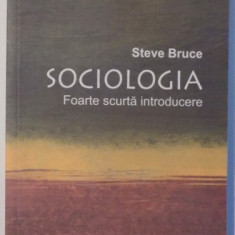 SOCIOLOGIA , FOARTE SCURTA INTRODUCERE de STEVE BRUCE , 2003