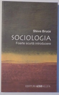 SOCIOLOGIA , FOARTE SCURTA INTRODUCERE de STEVE BRUCE , 2003 foto