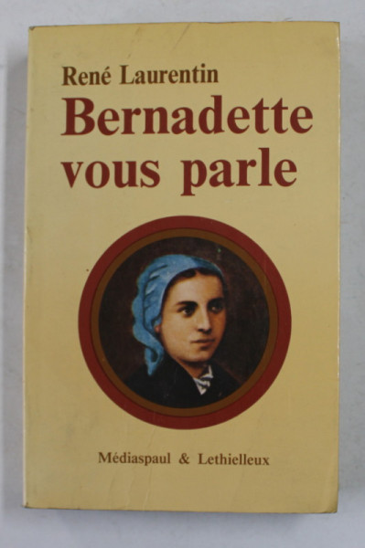 BERNADETTE VOUS PARLE , VOLUMUL I - LOURDES 1844 - 1866 , par RENE LAURENTIN , 1972