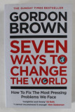 SEVEN WAYS TO CHANGE THE WORLD , HOW TO FIX THE MOST PRESSING PROBLEMS WE FACE by GORDON BROWN , 2021