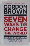 SEVEN WAYS TO CHANGE THE WORLD , HOW TO FIX THE MOST PRESSING PROBLEMS WE FACE by GORDON BROWN , 2021