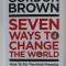 SEVEN WAYS TO CHANGE THE WORLD , HOW TO FIX THE MOST PRESSING PROBLEMS WE FACE by GORDON BROWN , 2021