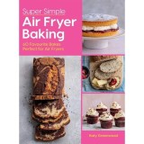 Cumpara ieftin Super Simple Air Fryer Baking 60 Favourite Bakes Perfect for Air Fryers