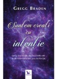 Suntem creati cu intentie. De la evolutie din intamplare la transformare prin intentie - Gregg Braden