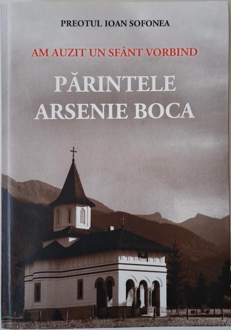 Am vazut un sfant vorbind. Parintele Arsenie Boca &ndash; Ioan Sofonea