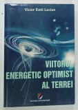 VIITORUL ENERGETIC OPTIMIST AL TERREI - VICTOR EMIL LUCIAN (2018) - 517 pagini, coperta brosata