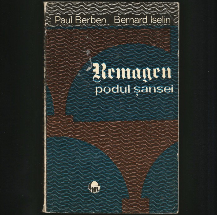 REMAGEN - PODUL ȘANSEI - PAUL BERBEN, BERNARD ISELIN