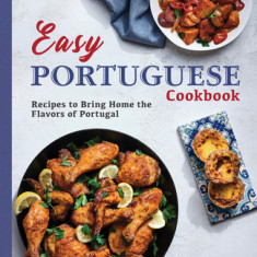 Easy Portuguese Cookbook: Recipes to Bring Home the Flavors of Portugal