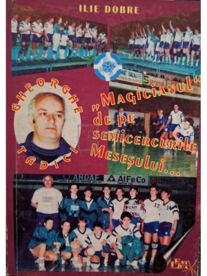 Ilie Dobre - Gheorghe Tadici - Magicianul de pe semicercurile mesesului... (semnata) (Editia: 1997) foto