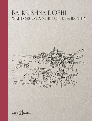 Balkrishna Doshi: Writings on Architecture &amp; Identity