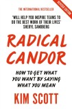 Radical Candor : Fully Revised and Updated Edition: How to Get What You Want by Saying What You Mean