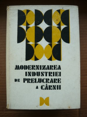 COLECTIV - MODERNIZAREA INDUSTRIEI DE PRELUCRARE A CARNII - 1973 foto