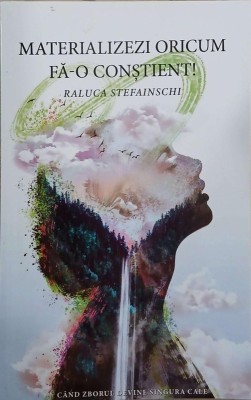 Materializezi oricum. Fa-o constient! Cand zborul devine singura cale- Raluca Stefainschi foto