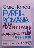 CAROL IANCU EVREII DIN ROMANIA 1919-1938 DE LA EMANCIPARE LA MARGINALIZARE EDITURA HASEFER BUCURESTI 2000