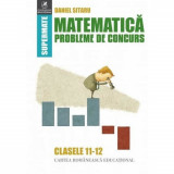 Matematica Probleme de concurs cls 11-12, Daniel Sitaru, cartea romaneasca
