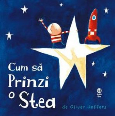 Cum Sa Prinzi O Stea, Oliver Jeffers - Editura Pandora-M foto