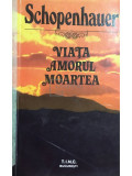 Arthur Schopenhauer - Viața. Amorul. Moartea (editia 1992)